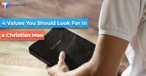 4 Values You Should Look For In A Christian Man by loveinJesusChrist.com